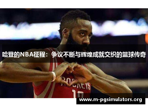 哈登的NBA征程：争议不断与辉煌成就交织的篮球传奇