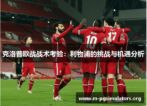 克洛普欧战战术考验：利物浦的挑战与机遇分析