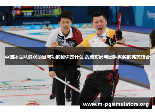 中国冰壶队混双项目成功的秘诀是什么 战略布局与团队默契的完美结合