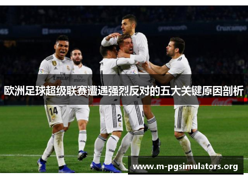 欧洲足球超级联赛遭遇强烈反对的五大关键原因剖析