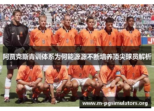 阿贾克斯青训体系为何能源源不断培养顶尖球员解析