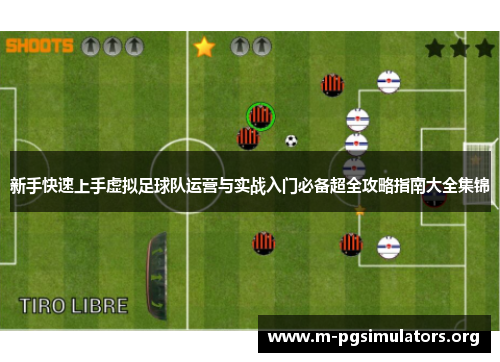新手快速上手虚拟足球队运营与实战入门必备超全攻略指南大全集锦