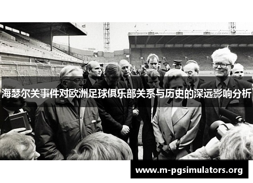 海瑟尔关事件对欧洲足球俱乐部关系与历史的深远影响分析