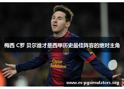 梅西 C罗 贝尔谁才是西甲历史最佳阵容的绝对主角
